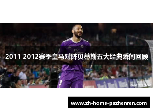 2011 2012赛季皇马对阵贝蒂斯五大经典瞬间回顾
