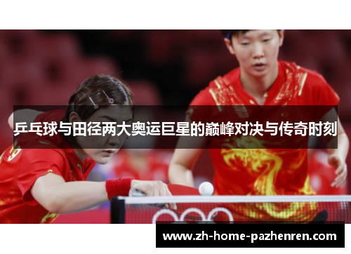 乒乓球与田径两大奥运巨星的巅峰对决与传奇时刻