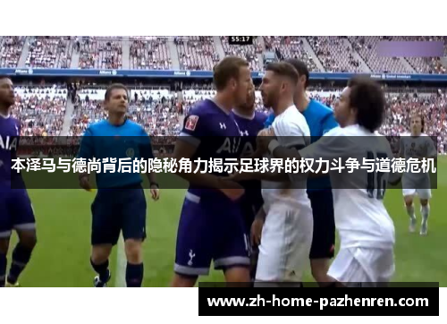 本泽马与德尚背后的隐秘角力揭示足球界的权力斗争与道德危机