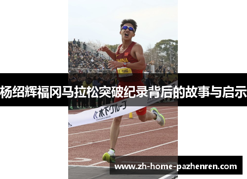 杨绍辉福冈马拉松突破纪录背后的故事与启示