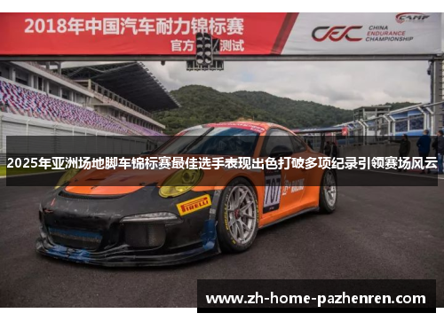 2025年亚洲场地脚车锦标赛最佳选手表现出色打破多项纪录引领赛场风云