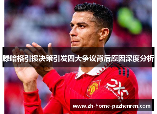 滕哈格引援决策引发四大争议背后原因深度分析