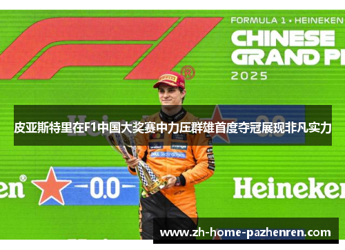 皮亚斯特里在F1中国大奖赛中力压群雄首度夺冠展现非凡实力