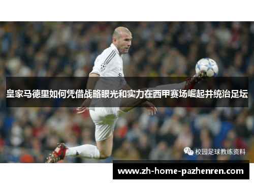 皇家马德里如何凭借战略眼光和实力在西甲赛场崛起并统治足坛