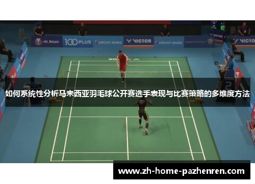 如何系统性分析马来西亚羽毛球公开赛选手表现与比赛策略的多维度方法