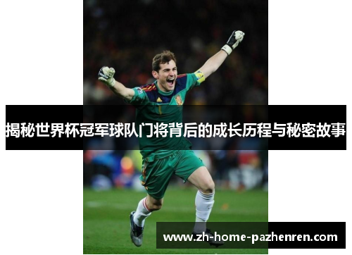揭秘世界杯冠军球队门将背后的成长历程与秘密故事 揭秘世界杯冠军球队门将背后的成长历程与秘密故事