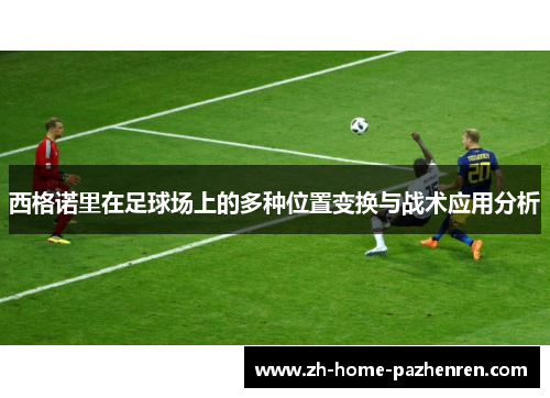 西格诺里在足球场上的多种位置变换与战术应用分析