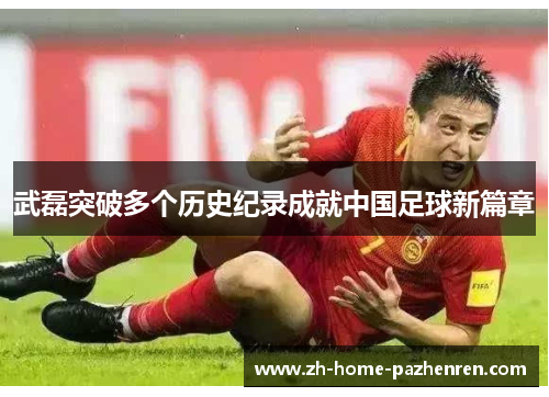 武磊突破多个历史纪录成就中国足球新篇章
