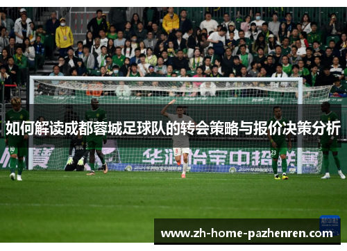 如何解读成都蓉城足球队的转会策略与报价决策分析