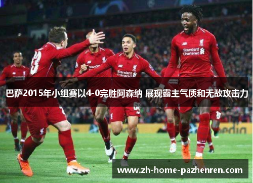 巴萨2015年小组赛以4-0完胜阿森纳 展现霸主气质和无敌攻击力 巴萨2015年小组赛以4-0完胜阿森纳 展现霸主气质和无敌攻击力