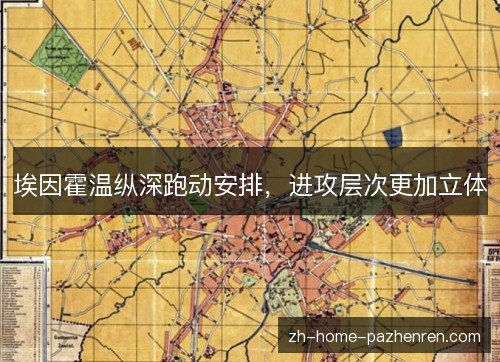 埃因霍温纵深跑动安排,进攻层次更加立体 埃因霍温纵深跑动安排,进攻层次更加立体