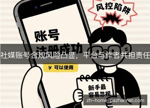 社媒账号合规风险凸显,平台与作者共担责任 社媒账号合规风险凸显,平台与作者共担责任
