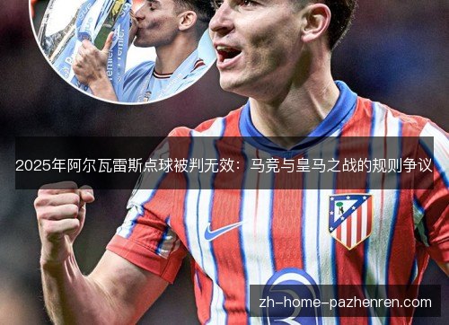 2025年阿尔瓦雷斯点球被判无效:马竞与皇马之战的规则争议 2025年阿尔瓦雷斯点球被判无效:马竞与皇马之战的规则争议